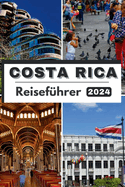 Costa Rica Reisefhrer 2024: Costa Rica 2024 Eine Reise durch tropische Glckseligkeit - Ihr ultimativer Leitfaden fr Abenteuer, Kultur und unvergessliche Erlebnisse.