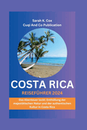 Costa Rica Reisef?hrer 2024: Das Abenteuer lockt: Enth?llung der majest?tischen Natur und der authentischen Kultur in Costa Rica