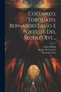 Costanzo, Torquato, Bernardo Tasso E Poetesse del Secolo XVI....