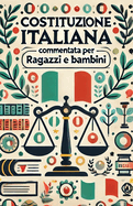 Costituzione Italiana Commentata per Ragazzi e Bambini: Un viaggio semplice nell'Educazione Civica, educativo e coinvolgente per comprendere i diritti, i doveri e i valori che costruiscono il nostro futuro.