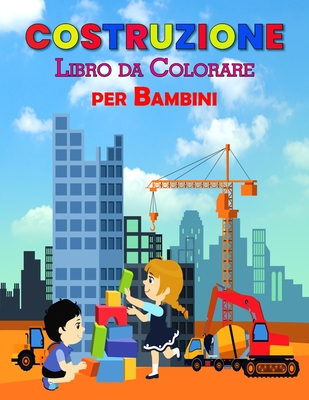 Costruzione Libro da Colorare per Bambini: Perfetto libro di apprendimento di costruzione per bambini, ragazzi e ragazze, grande libro di attivit? di costruzione per bambini e bambini piccoli per godere con gli amici - Yardley, Amelia