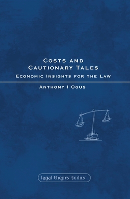 Costs and Cautionary Tales: Economic Insights for the Law - Ogus, Anthony I, and Gardner, John (Editor)