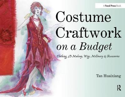 Costume Craftwork on a Budget: Clothing, 3-D Makeup, Wigs, Millinery & Accessories - Huaixiang, Tan