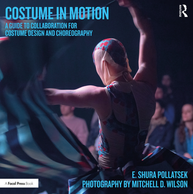 Costume in Motion: A Guide to Collaboration for Costume Design and Choreography - Pollatsek, E. Shura