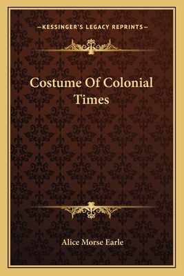 Costume of Colonial Times - Earle, Alice Morse