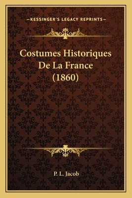 Costumes Historiques de La France (1860) - Jacob, P L