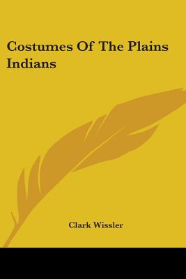 Costumes Of The Plains Indians - Wissler, Clark