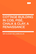 Cottage Building in Cob, Pise, Chalk & Clay; A Renaissance