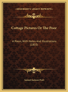 Cottage Pictures or the Poor: A Poem, with Notes and Illustrations (1803)