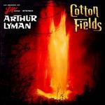 Cotton Fields - Arthur Lyman