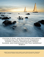 Cotton Is King, and Pro-Slavery Arguments; Comprising the Writings of Hammond, Harper, Christy, Stringfellow, Hodge, Bledsoe, and Cartwright, on This Important Subject Volume 3
