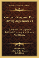 Cotton Is King and Pro-Slavery Arguments V1: Slavery in the Light of Political Economy and Liberty and Slavery