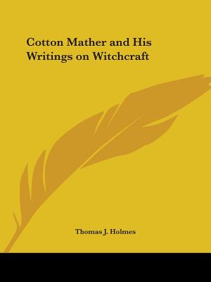 Cotton Mather and His Writings on Witchcraft - Holmes, Thomas J