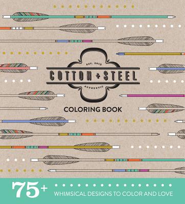 Cotton + Steel Coloring Book: 75+ Whimsical Designs to Color and Love - Miller, Melody, and Coleman-Hale, Rashida, and Abegg, Alexia Marcelle