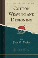 Cotton Weaving and Designing (Classic Reprint)