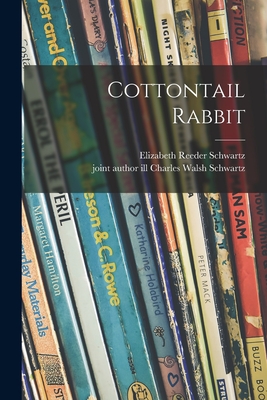 Cottontail Rabbit - Schwartz, Elizabeth Reeder, and Schwartz, Charles Walsh Joint Author (Creator)