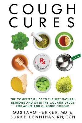 Cough Cures: The Complete Guide to the Best Natural Remedies and Over-the-Counter Drugs for Acute and Chronic Coughs - Lennihan Rn, Burke, and Ferrer MD, Gustavo