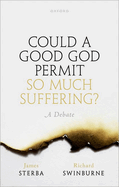 Could a Good God Permit So Much Suffering?: A Debate