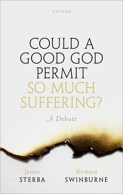 Could a Good God Permit So Much Suffering?: A Debate - Sterba, James, and Swinburne, Richard