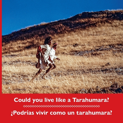 Could you live like a Tarahumara? Podras vivir como un tarahumara? Bilingual Spanish and English - Burgess, Don (Photographer), and Schalkwijk, Bob (Photographer), and Burgess, Don