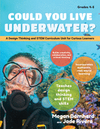 Could You Live Underwater?: A Design Thinking and Stem Curriculum Unit for Curious Learners (Grades 4-5)