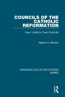 Councils of the Catholic Reformation: Pisa I (1409) to Trent (1545-63) - Minnich, Nelson H
