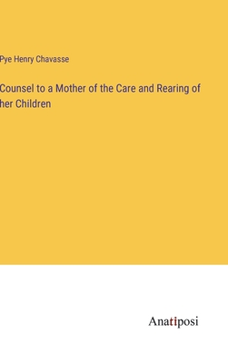 Counsel to a Mother of the Care and Rearing of her Children - Chavasse, Pye Henry