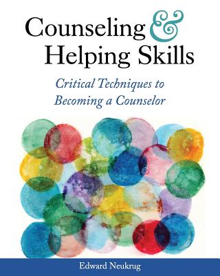 Counseling and Helping Skills: Critical Techniques to Becoming a Counselor - Neukrug, Edward