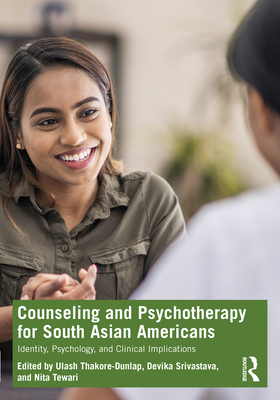 Counseling and Psychotherapy for South Asian Americans: Identity, Psychology, and Clinical Implications - Thakore-Dunlap, Ulash (Editor), and Srivastava, Devika (Editor), and Tewari, Nita (Editor)