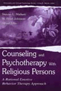 Counseling and Psychotherapy with Religious Persons: A Rational Emotive Behavior Therapy Approach