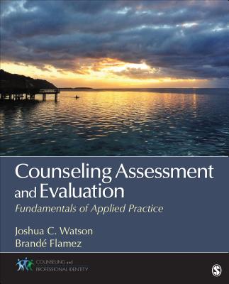 Counseling Assessment and Evaluation: Fundamentals of Applied Practice - Watson, Joshua C, and Flamez, Brand
