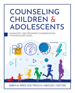 Counseling Children and Adolescents: Diagnostic and Treatment Considerations for Specialized Issues