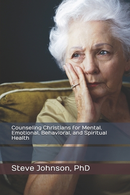 Counseling Christians for Mental, Emotional, Behavioral, and Spiritual Health - Johnson, Steve, PhD