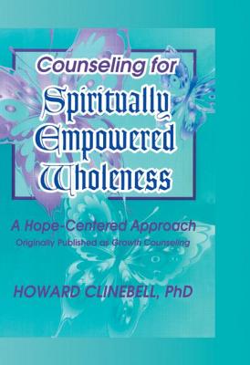 Counseling for Spiritually Empowered Wholeness: A Hope-Centered Approach - Clements, William M, and Clinebell, Howard