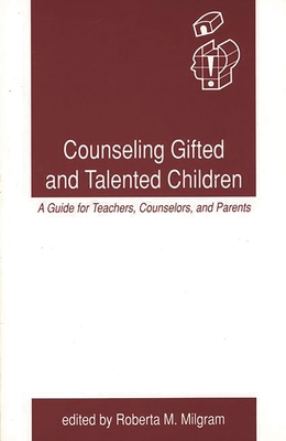 Counseling Gifted and Talented Children: A Guide for Teachers, Counselors, and Parents - Milgram, Roberta M. (Editor)