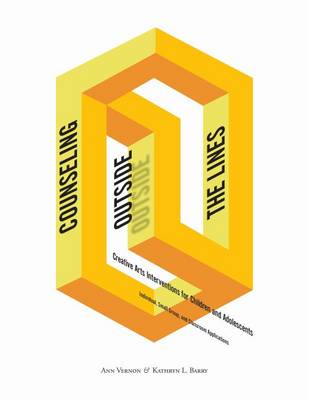 Counseling Outside the Lines: Creative Arts Interventions for Children and Adolescents-Individual, Small Group, and Classroom Applications - Vernon, Ann, and Barry, Kathryn L.