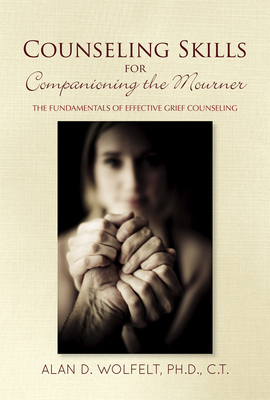 Counseling Skills for Companioning the Mourner: The Fundamentals of Effective Grief Counseling - Wolfelt, Alan D