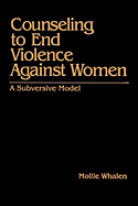 Counseling to End Violence Against Women: A Subversive Model