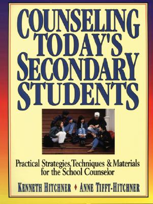 Counseling Today's Secondary Students: Practical Strategies, Techniques & Materials for the School Counselor - Hitchner, Kenneth W, and Tifft-Hitchner, Anne