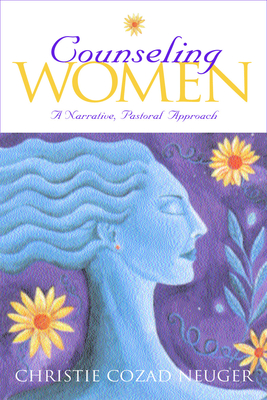 Counseling Women: A Narrative, Pastoral Approach - Neuger, Christie Cozad