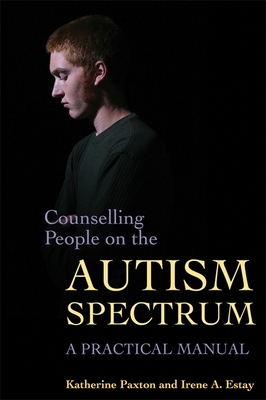 Counselling People on the Autism Spectrum: A Practical Manual - Paxton, Katherine, and Estay, Irene