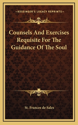 Counsels and Exercises Requisite for the Guidance of the Soul - De Sales, St Frances