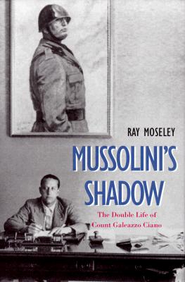 Count Ciano : Mussolini's nemesis - Moseley, Ray