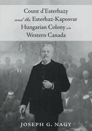 Count d'Esterhazy and the Esterhaz-Kaposvar Hungarian Colony in Western Canada