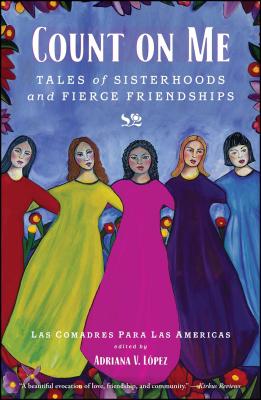 Count on Me: Tales of Sisterhoods and Fierce Friendships - Las Comadres Para Las Americas, and Lopez, Adriana V (Editor)