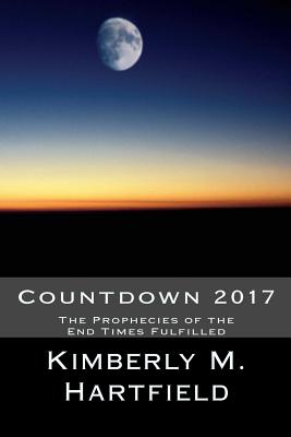 Countdown 2017: The Prophecies of the End Times Fulfilled - Hartfield, Kimberly M