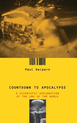 Countdown to Apocalypse: A Scientific Exploration of the End of the World - Halpern, Paul