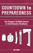 Countdown to Preparedness: The Prepper's 52 Week Course to Total Disaster Readiness
