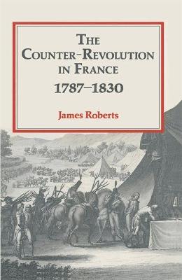 Counter Revolution in France, 1787-1830 - Roberts, James