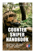 Counter Sniper Handbook - Eliminate the Risk with the Official US Army Manual: Suitable Countersniping Equipment, Rifles, Ammunition, Noise and Muzzle Flash, Sights, Firing Positions, Typical Countersniper Situations and Decisive Reaction to the Attack